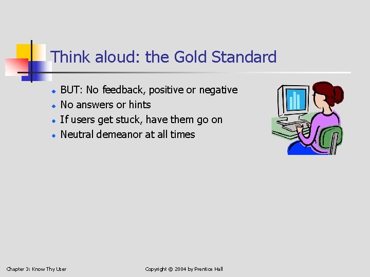 Think aloud: the Gold Standard BUT: No feedback, positive or negative No answers or