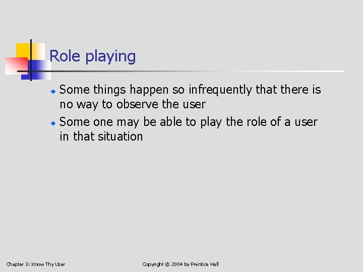 Role playing Some things happen so infrequently that there is no way to observe