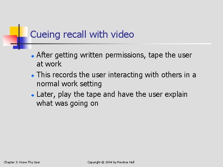 Cueing recall with video After getting written permissions, tape the user at work This