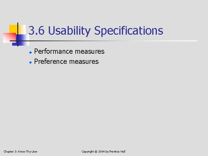 3. 6 Usability Specifications Performance measures Preference measures Chapter 3: Know Thy User Copyright