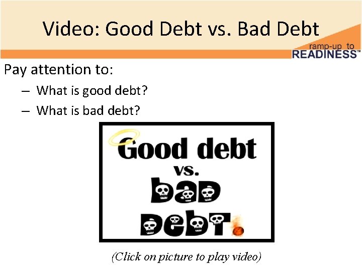 Video: Good Debt vs. Bad Debt Pay attention to: – What is good debt?