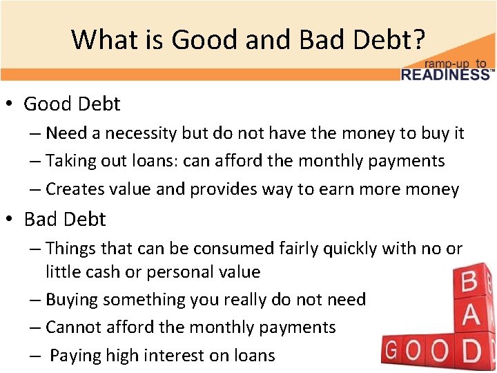 What is Good and Bad Debt? • Good Debt – Need a necessity but