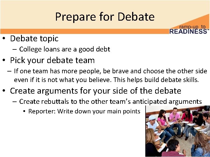 Prepare for Debate • Debate topic – College loans are a good debt •
