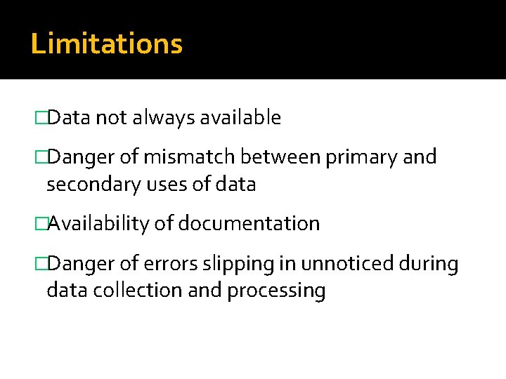 Limitations �Data not always available �Danger of mismatch between primary and secondary uses of