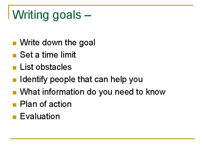 Writing goals – n n n n Write down the goal Set a time