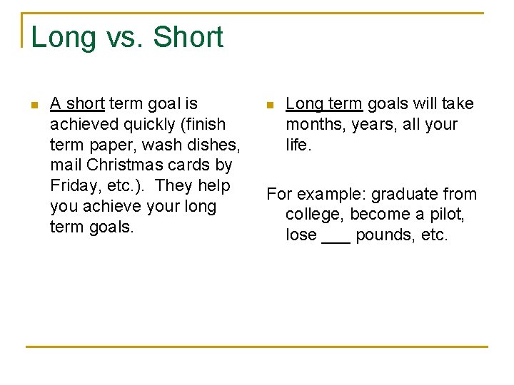 Long vs. Short n A short term goal is achieved quickly (finish term paper,