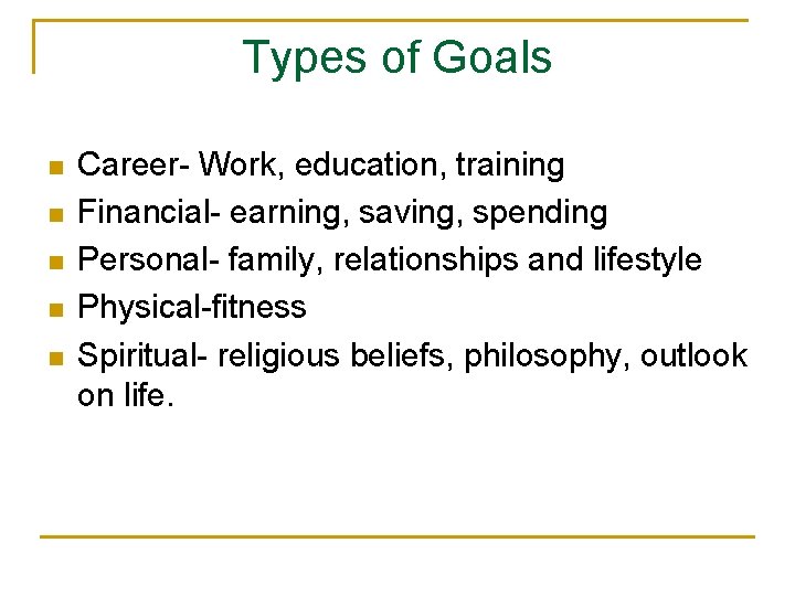 Types of Goals n n n Career- Work, education, training Financial- earning, saving, spending