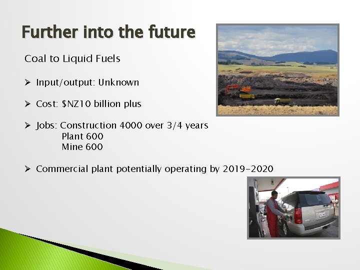 Further into the future Coal to Liquid Fuels Ø Input/output: Unknown Ø Cost: $NZ