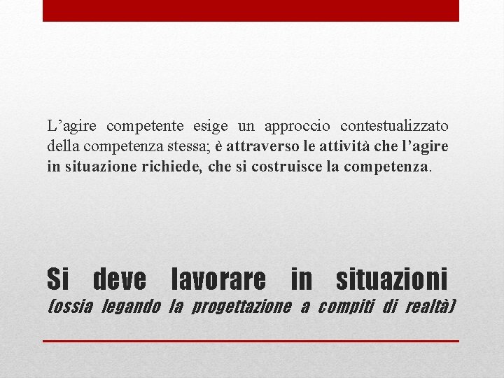 L’agire competente esige un approccio contestualizzato della competenza stessa; è attraverso le attività che