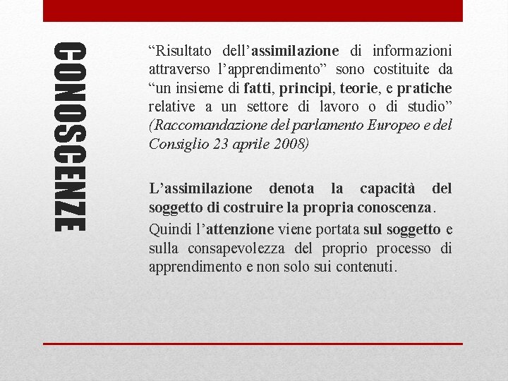 CONOSCENZE “Risultato dell’assimilazione di informazioni attraverso l’apprendimento” sono costituite da “un insieme di fatti,