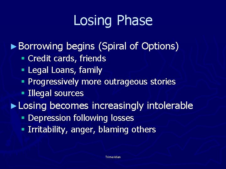 Losing Phase ► Borrowing begins (Spiral of Options) § Credit cards, friends § Legal