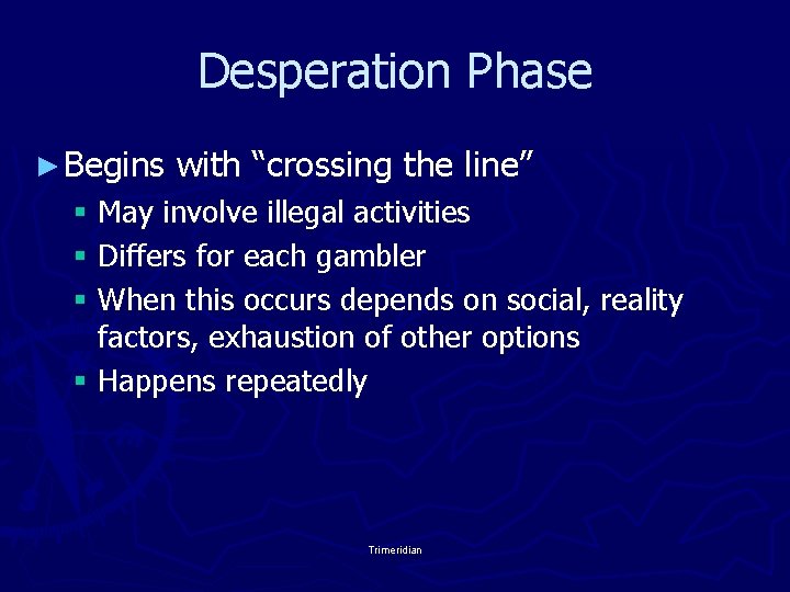 Desperation Phase ► Begins with “crossing the line” § May involve illegal activities §