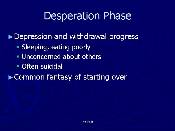 Desperation Phase ► Depression and withdrawal progress § Sleeping, eating poorly § Unconcerned about