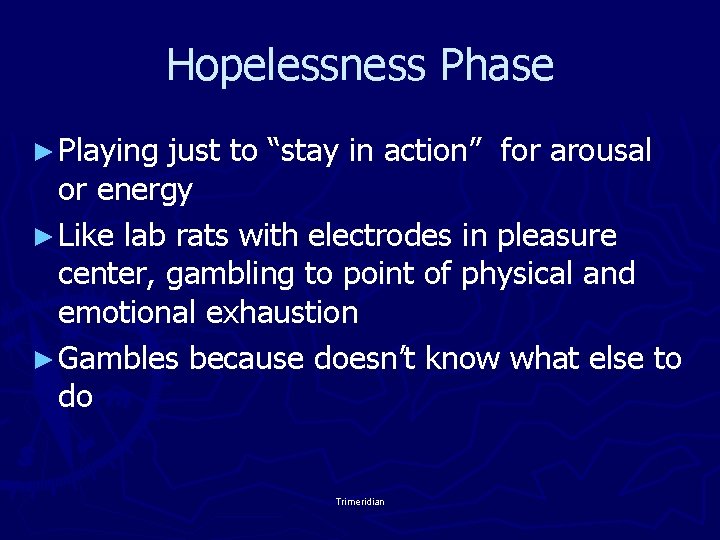 Hopelessness Phase ► Playing just to “stay in action” for arousal or energy ►