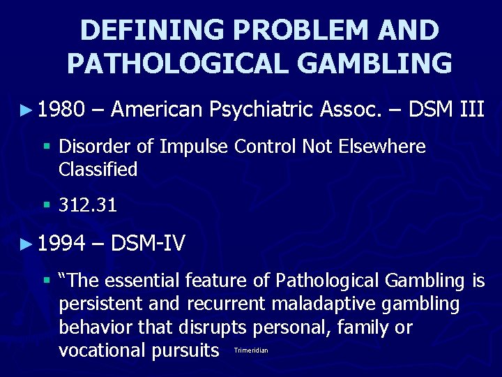 DEFINING PROBLEM AND PATHOLOGICAL GAMBLING ► 1980 – American Psychiatric Assoc. – DSM III
