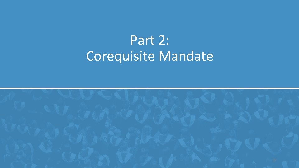 Part 2: Corequisite Mandate 15 