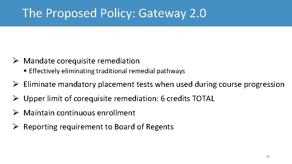 The Proposed Policy: Gateway 2. 0 Mandate corequisite remediation § Effectively eliminating traditional remedial