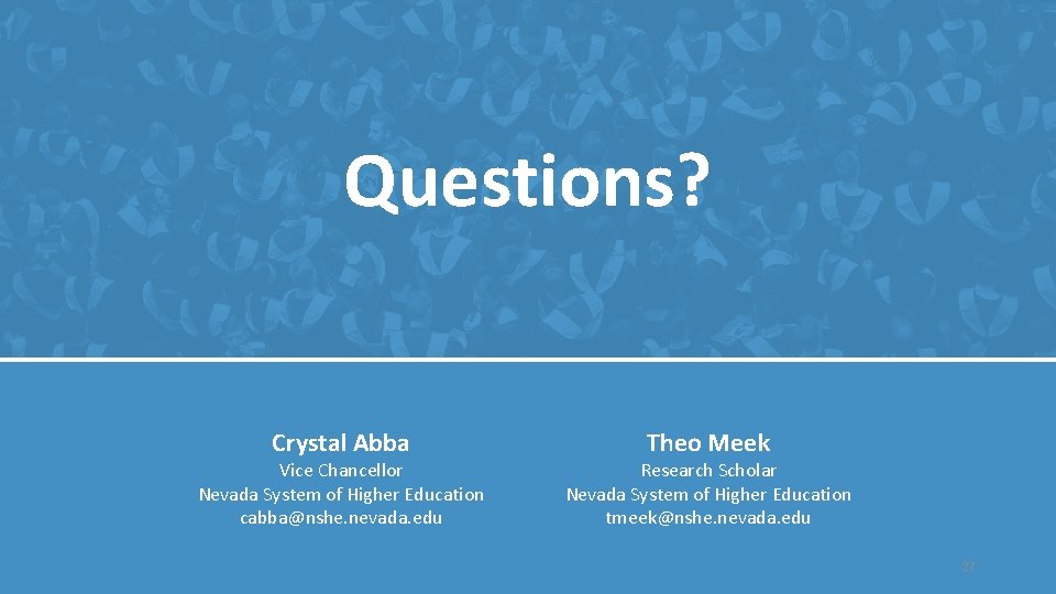 Questions? Crystal Abba Vice Chancellor Nevada System of Higher Education cabba@nshe. nevada. edu Theo