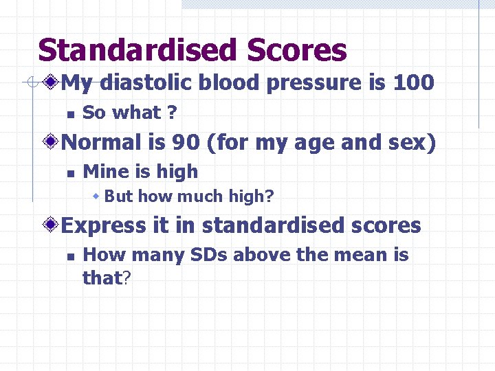 Standardised Scores My diastolic blood pressure is 100 n So what ? Normal is