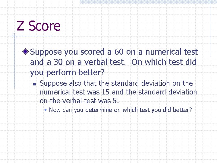 Z Score Suppose you scored a 60 on a numerical test and a 30