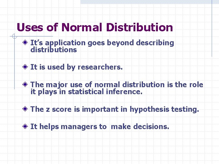 Uses of Normal Distribution It’s application goes beyond describing distributions It is used by