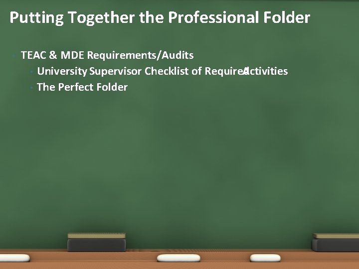 Putting Together the Professional Folder • TEAC & MDE Requirements/Audits • University Supervisor Checklist