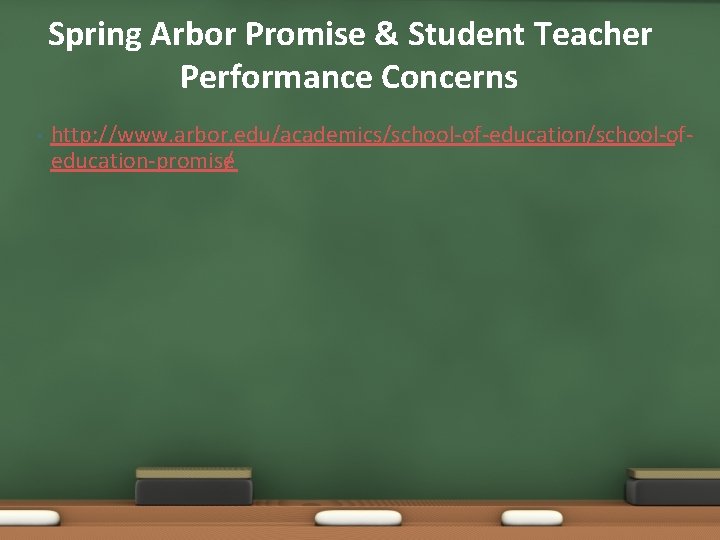 Spring Arbor Promise & Student Teacher Performance Concerns • http: //www. arbor. edu/academics/school-of-education/school-ofeducation-promise/ 