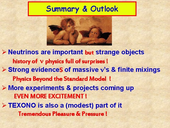 Summary & Outlook Ø Neutrinos are important but strange objects history of n physics