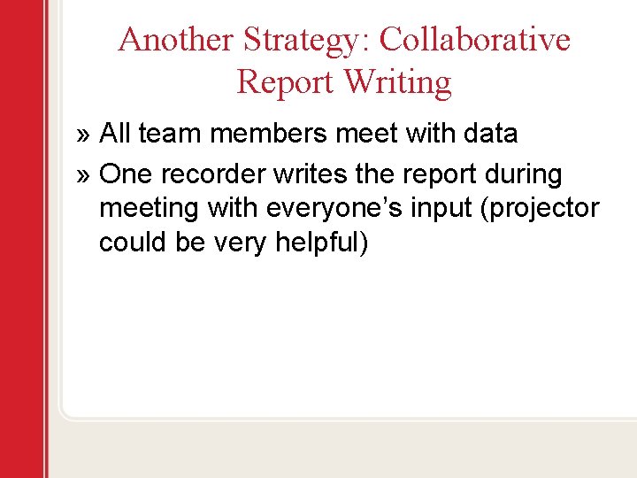 Another Strategy: Collaborative Report Writing » All team members meet with data » One