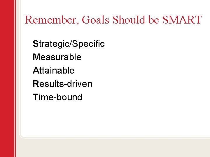 Remember, Goals Should be SMART Strategic/Specific Measurable Attainable Results-driven Time-bound 