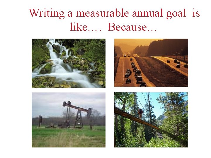 Writing a measurable annual goal is like…. Because… 