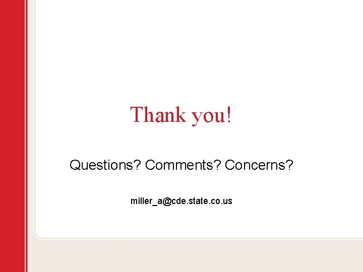 Thank you! Questions? Comments? Concerns? miller_a@cde. state. co. us 