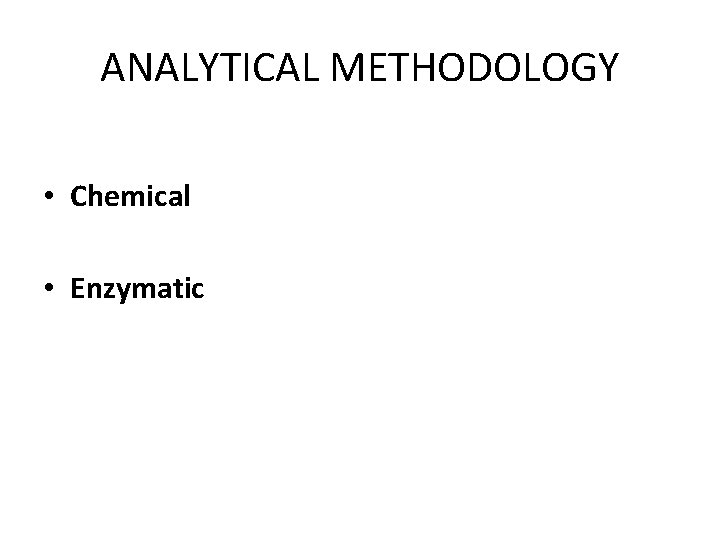 ANALYTICAL METHODOLOGY • Chemical • Enzymatic 