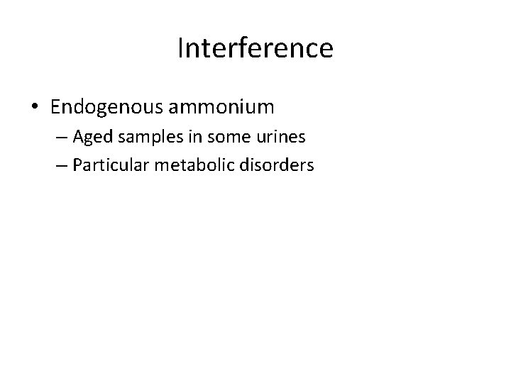 Interference • Endogenous ammonium – Aged samples in some urines – Particular metabolic disorders
