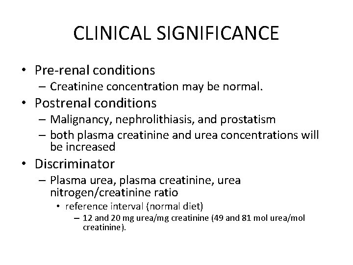 CLINICAL SIGNIFICANCE • Pre-renal conditions – Creatinine concentration may be normal. • Postrenal conditions