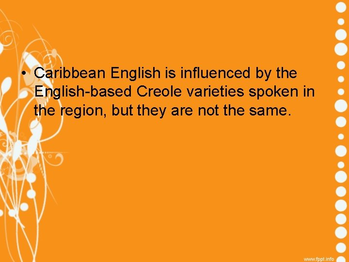  • Caribbean English is influenced by the English-based Creole varieties spoken in the