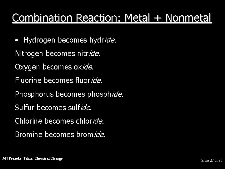 Combination Reaction: Metal + Nonmetal • Hydrogen becomes hydride. Nitrogen becomes nitride. Oxygen becomes