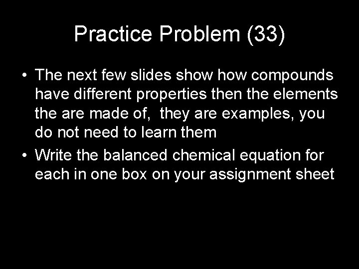 Practice Problem (33) • The next few slides show compounds have different properties then