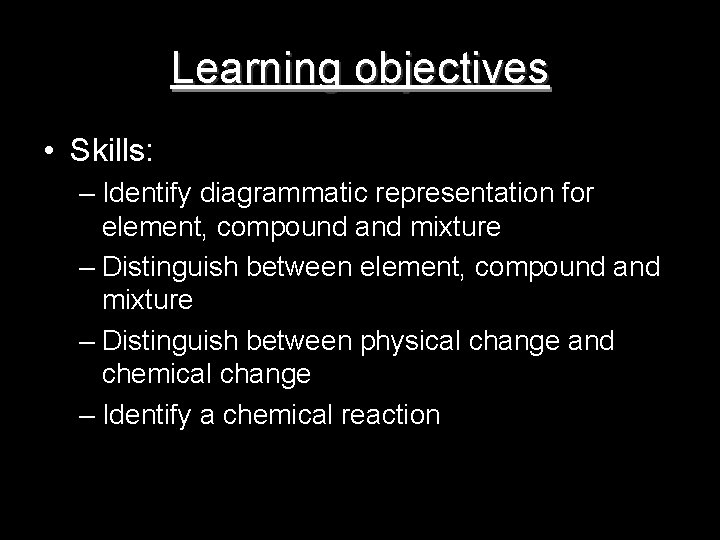 Learning objectives • Skills: – Identify diagrammatic representation for element, compound and mixture –