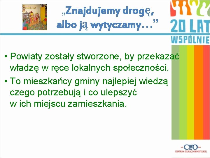 „Znajdujemy drogę, albo ją wytyczamy…” • Powiaty zostały stworzone, by przekazać władzę w ręce