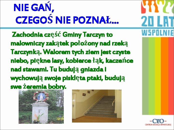 NIE GAŃ, CZEGOŚ NIE POZNAŁ… Zachodnia część Gminy Tarczyn to malowniczy zakątek położony nad