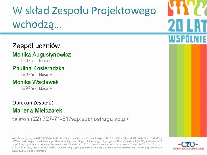 W skład Zespołu Projektowego wchodzą… Zespół uczniów: Monika Augustynowicz 1997 rok, klasa VI Paulina