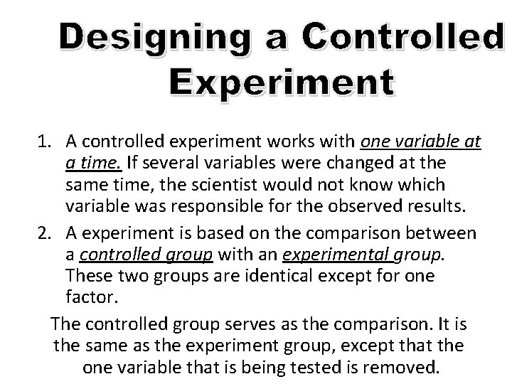 1. A controlled experiment works with one variable at a time. If several variables
