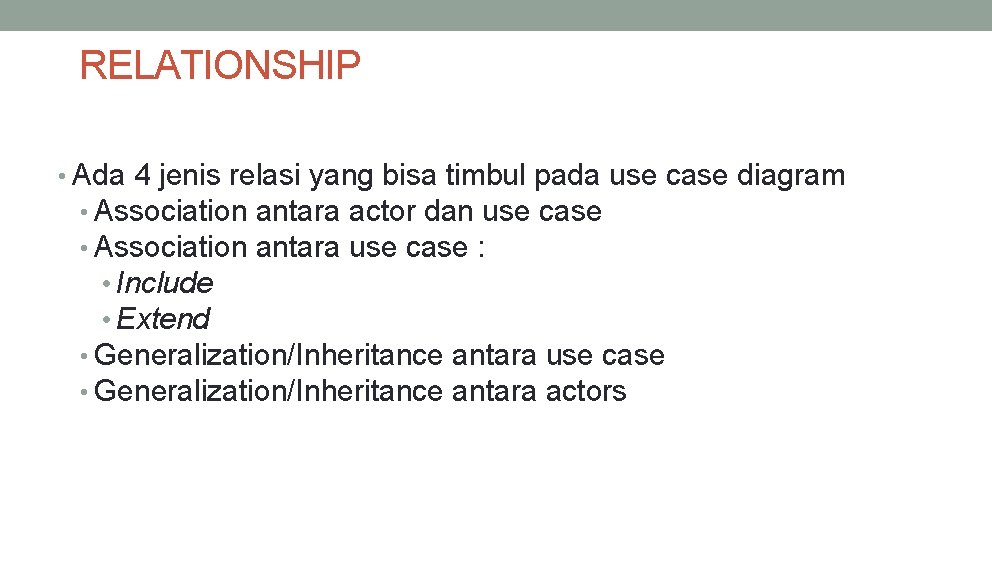 RELATIONSHIP • Ada 4 jenis relasi yang bisa timbul pada use case diagram •
