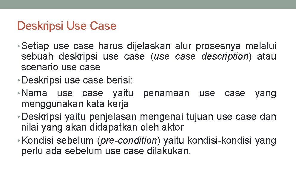 Deskripsi Use Case • Setiap use case harus dijelaskan alur prosesnya melalui sebuah deskripsi