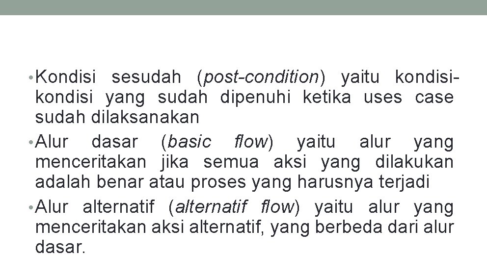  • Kondisi sesudah (post-condition) yaitu kondisi- kondisi yang sudah dipenuhi ketika uses case