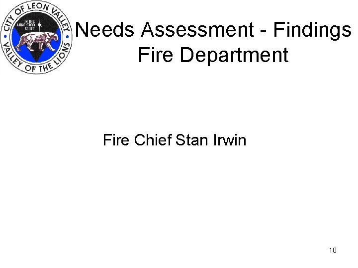 Needs Assessment - Findings Fire Department Fire Chief Stan Irwin 10 