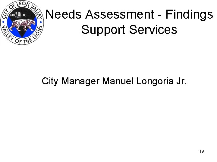 Needs Assessment - Findings Support Services City Manager Manuel Longoria Jr. 19 