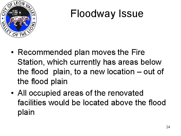 Floodway Issue • Recommended plan moves the Fire Station, which currently has areas below