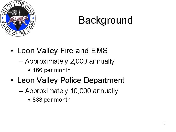 Background • Leon Valley Fire and EMS – Approximately 2, 000 annually • 166